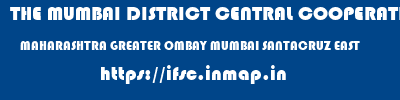 THE MUMBAI DISTRICT CENTRAL COOPERATIVE BANK LIMITED  MAHARASHTRA GREATER OMBAY MUMBAI SANTACRUZ EAST  ifsc code